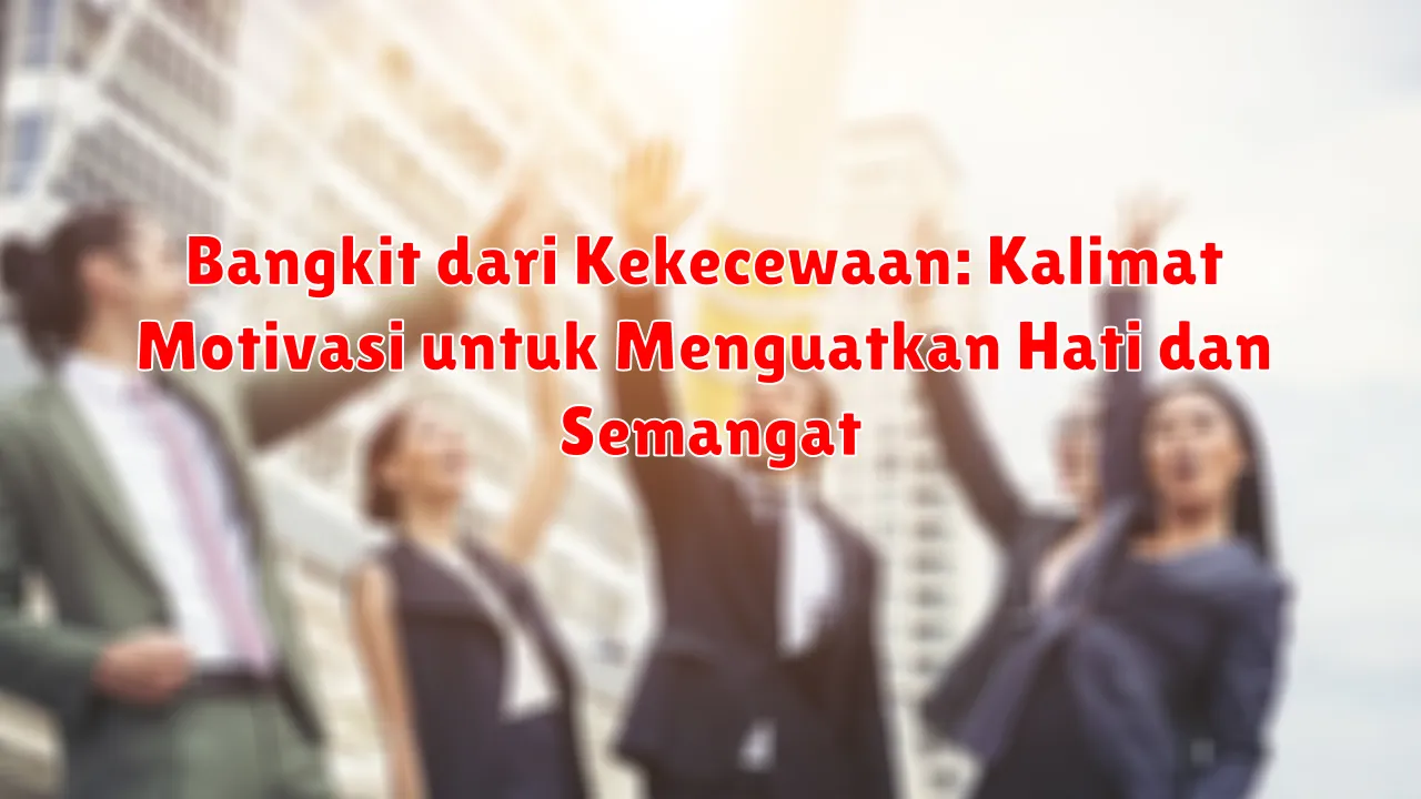 Bangkit dari Kekecewaan: Kalimat Motivasi untuk Menguatkan Hati dan Semangat