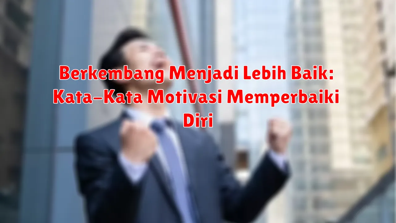 Berkembang Menjadi Lebih Baik: Kata-Kata Motivasi Memperbaiki Diri