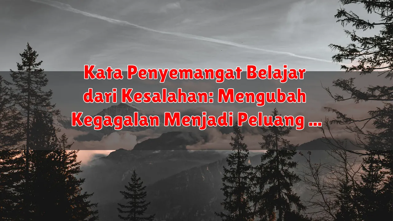 Kata Penyemangat Belajar dari Kesalahan: Mengubah Kegagalan Menjadi Peluang