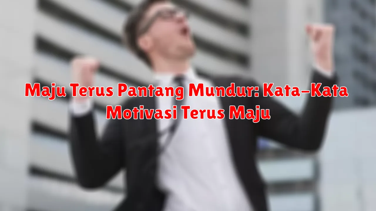 Maju Terus Pantang Mundur: Kata-Kata Motivasi Terus Maju