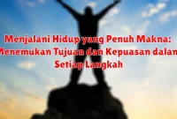 Menjalani Hidup yang Penuh Makna: Menemukan Tujuan dan Kepuasan dalam Setiap Langkah