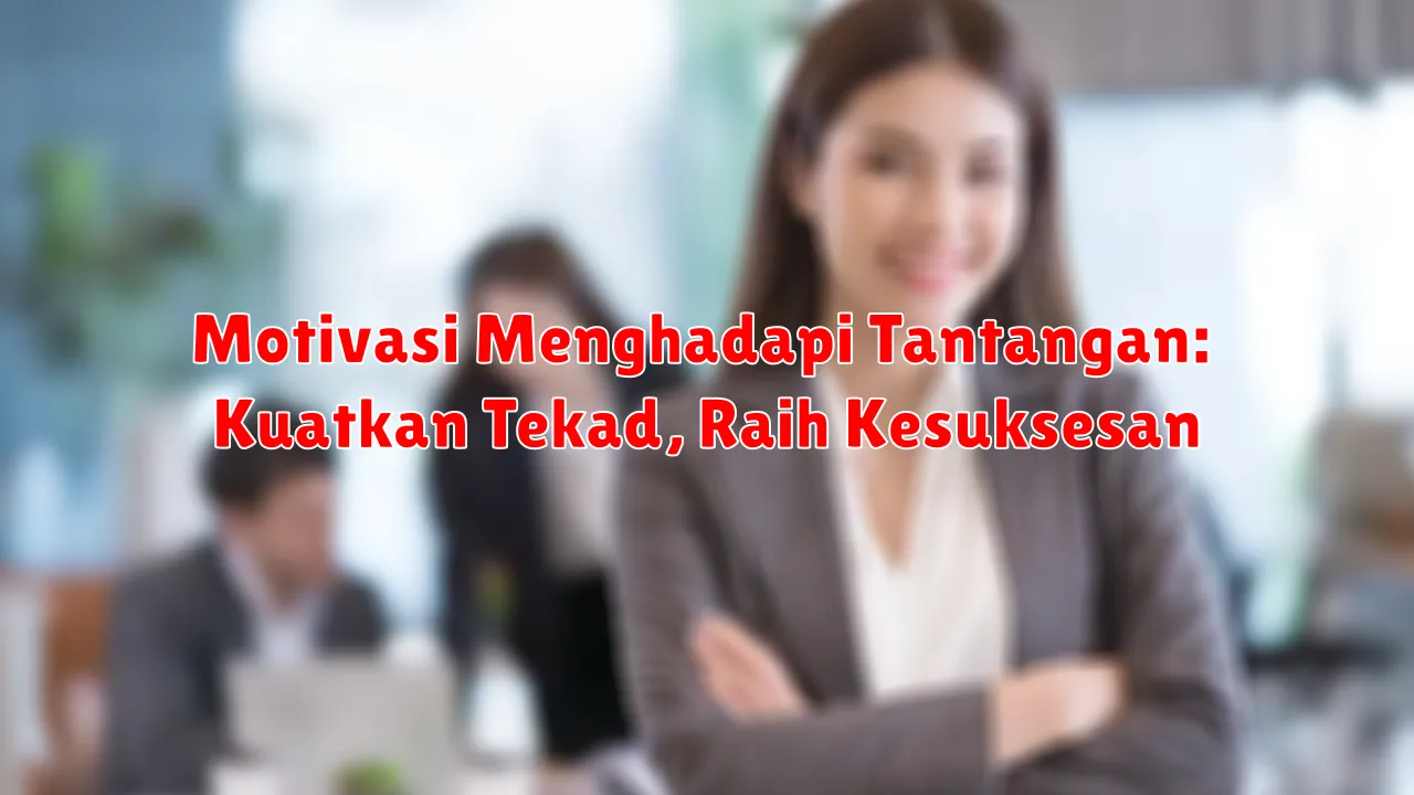 Motivasi Menghadapi Tantangan: Kuatkan Tekad, Raih Kesuksesan